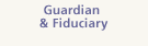 Guardian & Fiduciary