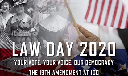 Law Day 2020 Video. Your vote, your voice, our democracy. The 19th amendment at one hundred